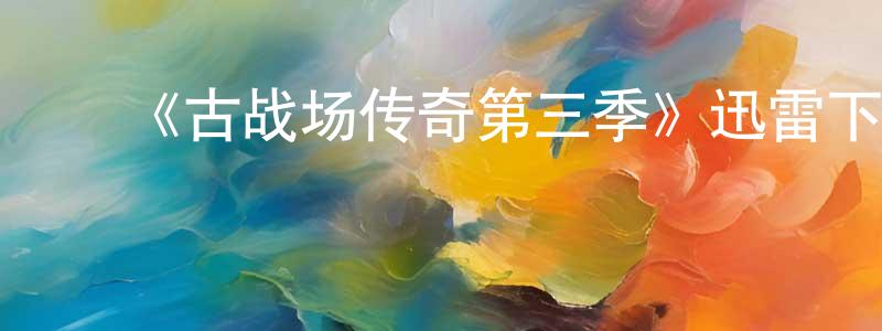 陈文昊发布《古战场传奇第三季》迅雷下载/在线观看-犯罪历史-美剧天堂